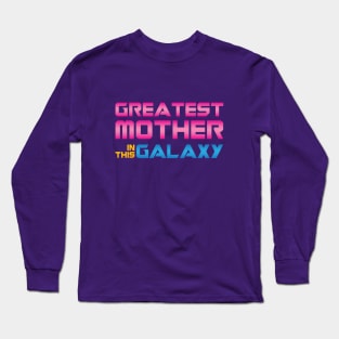 Greatest Mother In This Galaxy Long Sleeve T-Shirt